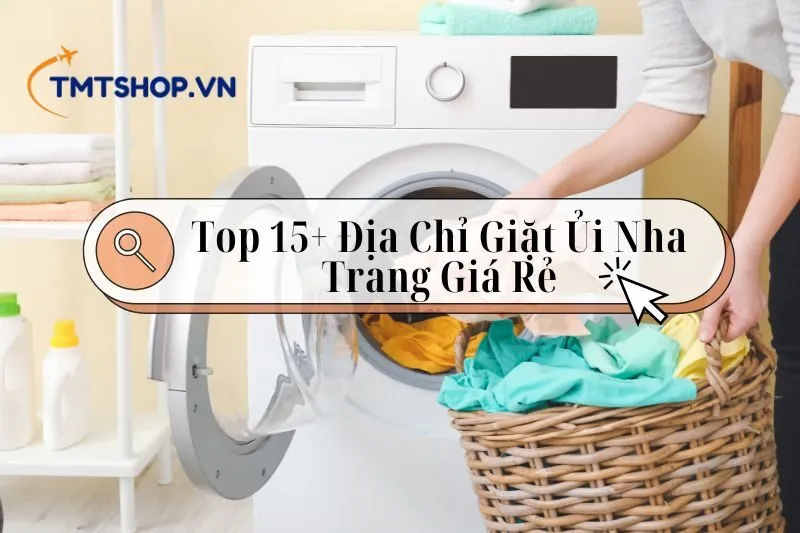 Danh sách Top 15+ Địa Chỉ Giặt Ủi Nha Trang Uy Tín, Giá Rẻ Nhất 2025