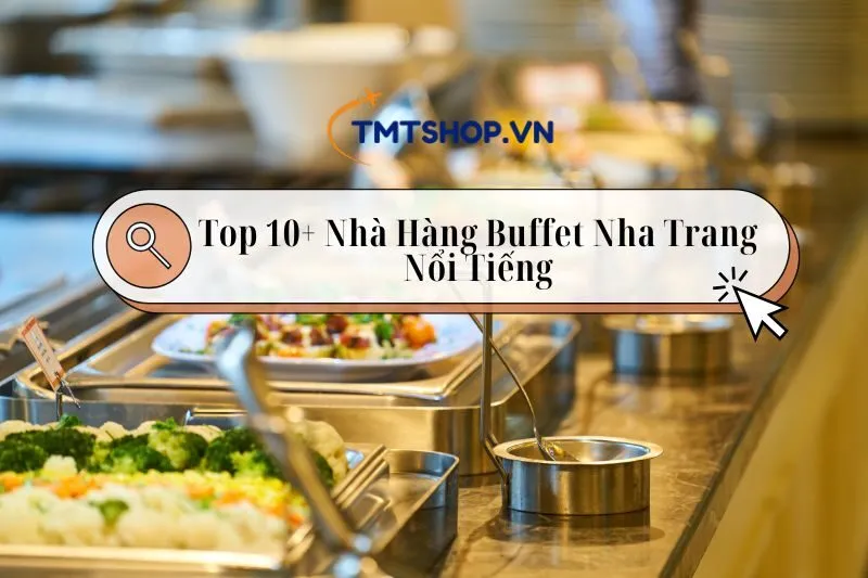 Khám Phá Top 10+ Nhà Hàng Buffet Nha Trang Nổi Tiếng, Giá Rẻ 2025