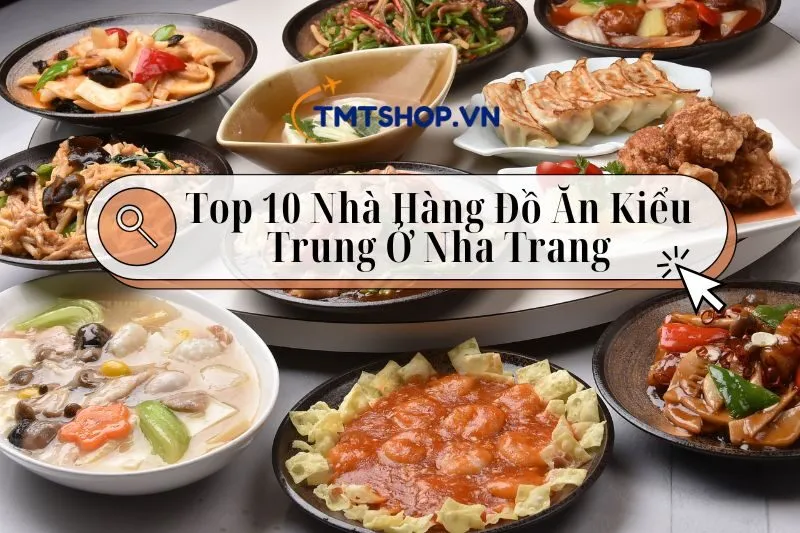 Khám Phá Top 10 Nhà Hàng Đồ Ăn kiểu Trung Ở Nha Trang 2025 – Địa Điểm, Menu & Giá Cả