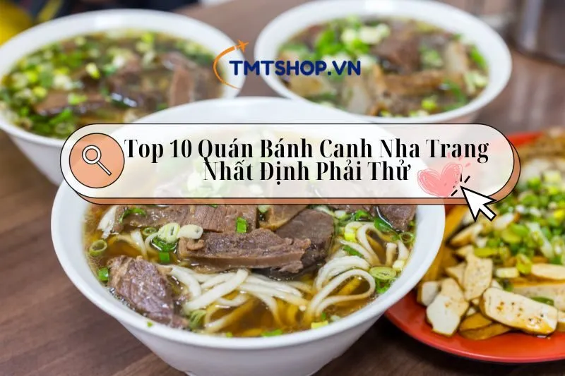 Khám Phá Top 10 Quán Bánh Canh Nha Trang Ngon 2025: Nhất Định Phải Thử