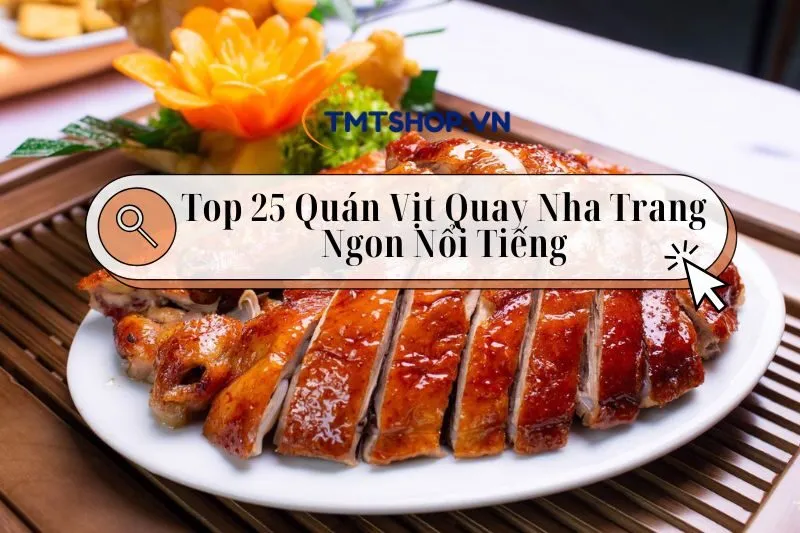 Top 25 Quán Vịt Quay Nha Trang Ngon Khó Cưỡng 2025: Cùng Ăn Ngay