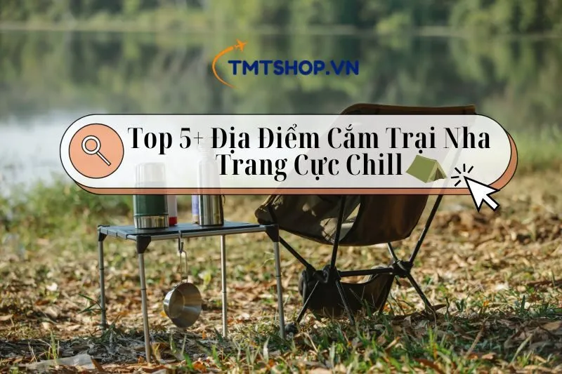 Khám Phá Top 5+ Địa Điểm Cắm trại Nha Trang Cực Chill Và Xịn Xò 2025