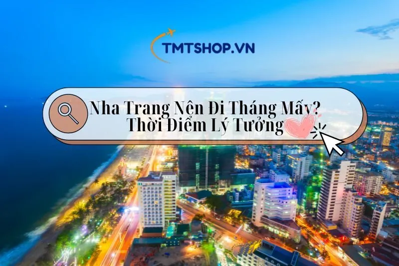Nha Trang Nên Đi Tháng Mấy? Thời Điểm Lý Tưởng Và Mẹo Du Lịch Chi Tiết 2025