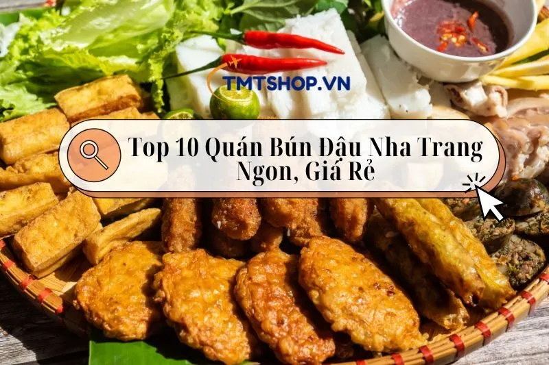 Top 10 Quán Bún Đậu Nha Trang Ngon, Giá Rẻ Không Thể Bỏ Lỡ 2025
