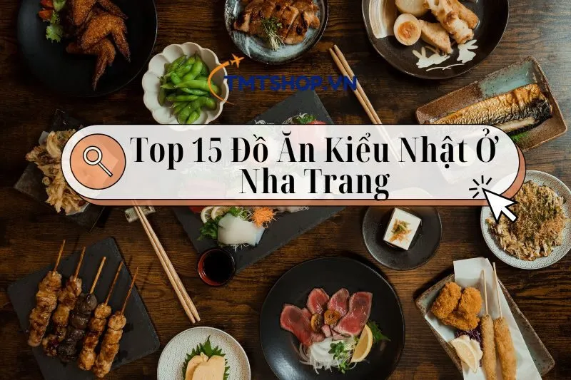 Top 15 Nhà Hàng Đồ Ăn Kiểu Nhật Ở Nha Trang Không Nên Bỏ Qua 2025