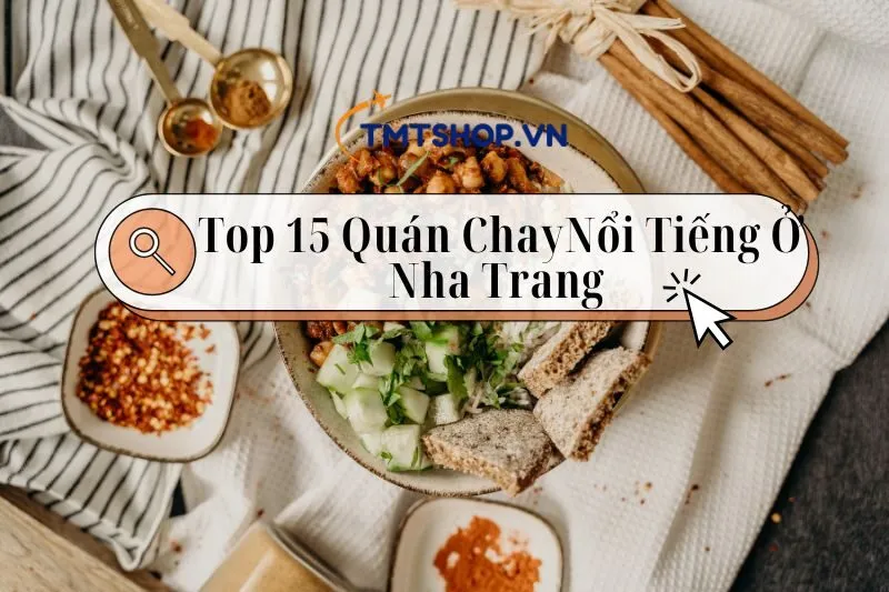 Top 15 Quán Chay Nha Trang Nổi Tiếng Thực Dơn Phong Phú, Giá Cả Hợp Lý 2025