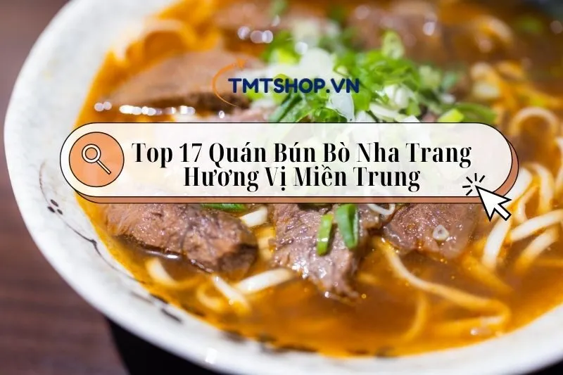 Top 17 Quán Bún Bò Nha Trang Ngon 2025: Đậm Đà Hương Vị Miền Trung