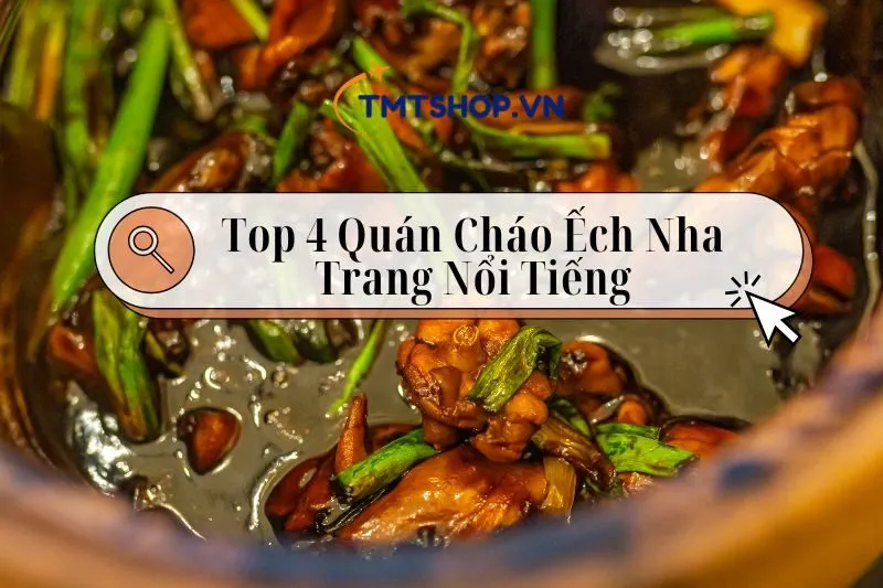 Top 4 Quán Cháo Ếch Nha Trang Nổi Tiếng Không Thể Bỏ Qua 2025